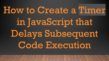 How to Create a Timer in JavaScript that Delays Subsequent Code Execution