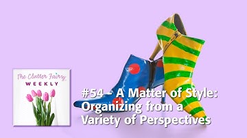 A Matter of Style: Organizing from a Variety of Perspectives - The Clutter Fairy Weekly #54