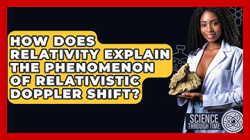 How Does Relativity Explain the Phenomenon of Relativistic Doppler Shift? - Science Through Time