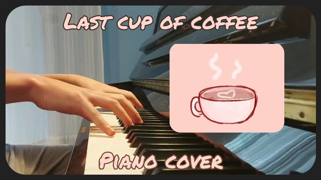 Last Cup of Coffee Piano cover (original by Lilypichu feat. Natsumiii