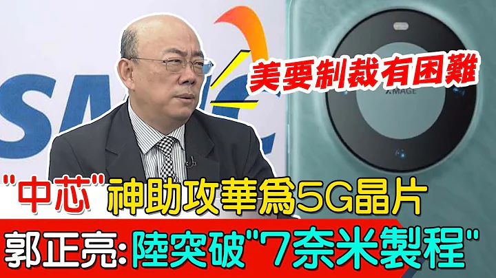 "中芯"神助攻华为5G晶片 郭正亮:陆已突破"7奈米制程"｜美国若硬卡"中芯国际"? 郭正亮断言"这下场" - 天天要闻