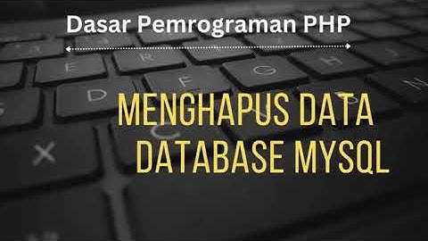 BELAJAR PHP : mengimplementasikan Proses Hapus/ Delete Data dari database MySQL pada WEB