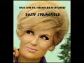 Dusty Springfield - Your Love Still Brings Me To My Knees