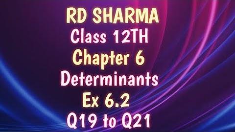RD Sharma | Class 12 | Chapter 6 | Determinants | Ex 6.2 | Q19 to Q21 |
