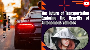 The Future of Transportation: Exploring the Benefits of Autonomous Vehicles