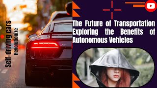 The Future of Transportation: Exploring the Benefits of Autonomous Vehicles