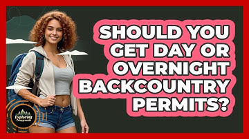 Should You Get Day Or Overnight Backcountry Permits? - Exploring Campgrounds