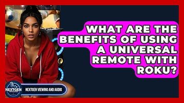 What Are The Benefits Of Using A Universal Remote With Roku? - NextGen Viewing and Audio