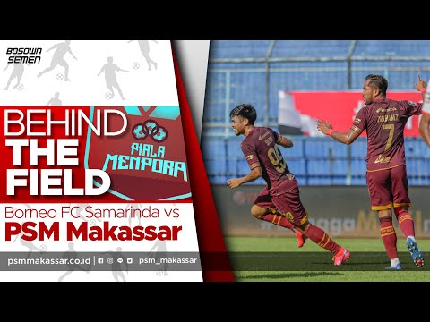 Behind The Field - Borneo FC vs PSM Makassar | Piala Menpora 2021