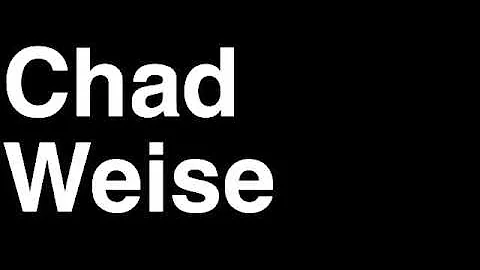 How to Pronounce Chad Weise Post-Production Superv...