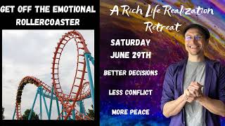 Get Off the Emotional Rollercoaster: A Rich Life Realization Retreat