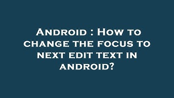 Android : How to change the focus to next edit text in android?