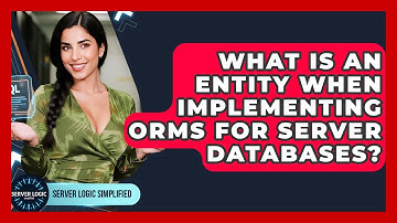 What Is An Entity When Implementing ORMs For Server Databases? - Server Logic Simplified