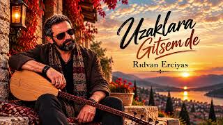 Uzaklara Gitsem De Rıdvan Erciyas
