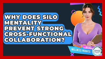 Why Does Silo Mentality Prevent Strong Cross-functional Collaboration? - Office Wellness Insights