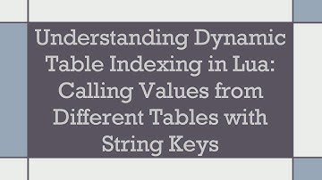 Understanding Dynamic Table Indexing in Lua: Calling Values from Different Tables with String Keys