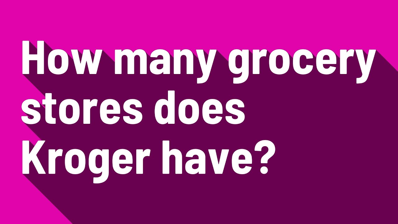 How Many Grocery Stores Does Kroger Have?