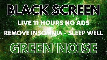 GREEN NOISE Sound Black Screen To Sleeping Well - Relax Sound For Beat Insomnia In 11 Hours
