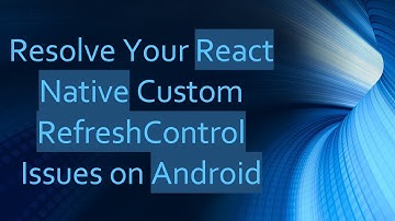 Resolve Your React Native Custom RefreshControl Issues on Android