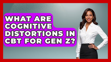 What Are Cognitive Distortions In CBT For Gen Z? - CBT for Gen Z