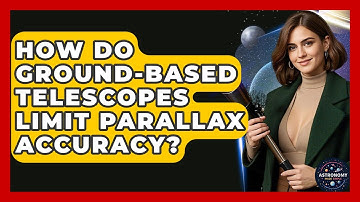 How Do Ground-based Telescopes Limit Parallax Accuracy? - Astronomy Made Simple