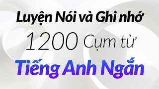 Luyện Nói và Ghi nhớ 1200 Cụm từ Tiếng Anh Ngắn