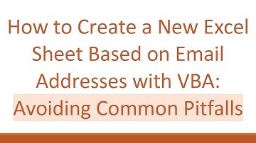 How to Create a New Excel Sheet Based on Email Addresses with VBA: Avoiding Common Pitfalls
