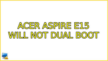 Ubuntu: Acer Aspire E15 will not dual boot