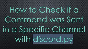 How to Check if a Command was Sent in a Specific Channel with discord.py