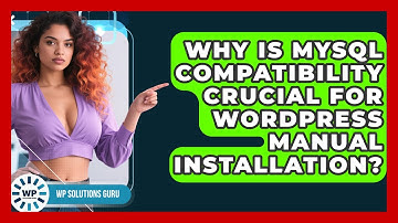 Why Is MySQL Compatibility Crucial For WordPress Manual Installation? - WP Solutions Guru