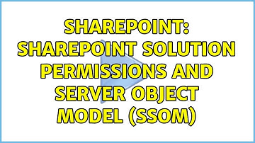 Sharepoint: SharePoint Solution Permissions and Server Object Model (SSOM) (2 Solutions!!)