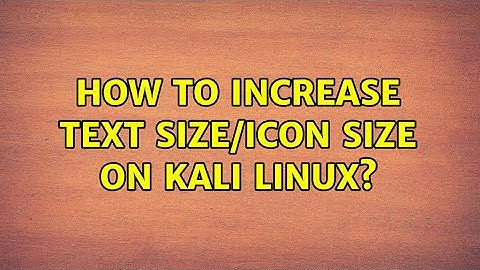 How to increase text size/icon size on Kali Linux?