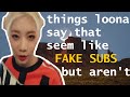 things loona say that seem like fake subs but aren't