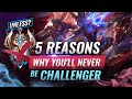 5 Reasons Why You'll NEVER Be Challenger & How You Can Change That - League of Legends