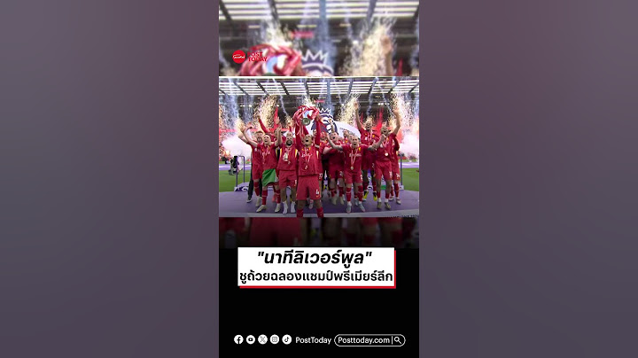 "นาทีลิเวอร์พูล"  ชูถ้วยฉลองแชมป์พรีเมียร์ลีก