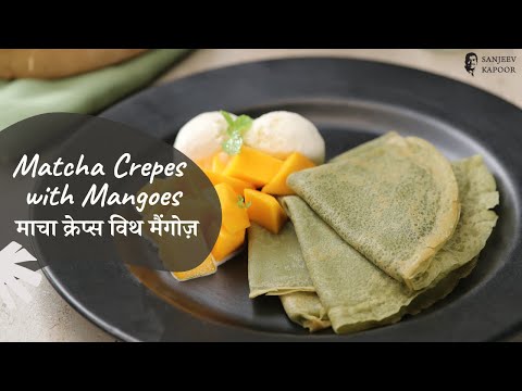 Matcha Crepes With Mangoes | माचा क्रेप्स विथ मँगोज | Mango Recipes | Sanjeev Kapoor Khazana