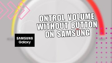 How to Control Volume Without Button on Samsung Galaxy Phone