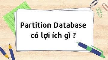 Partition Database là gì ? Phân vùng dữ liệu có giúp dễ dàng kiểm soát hay không ?