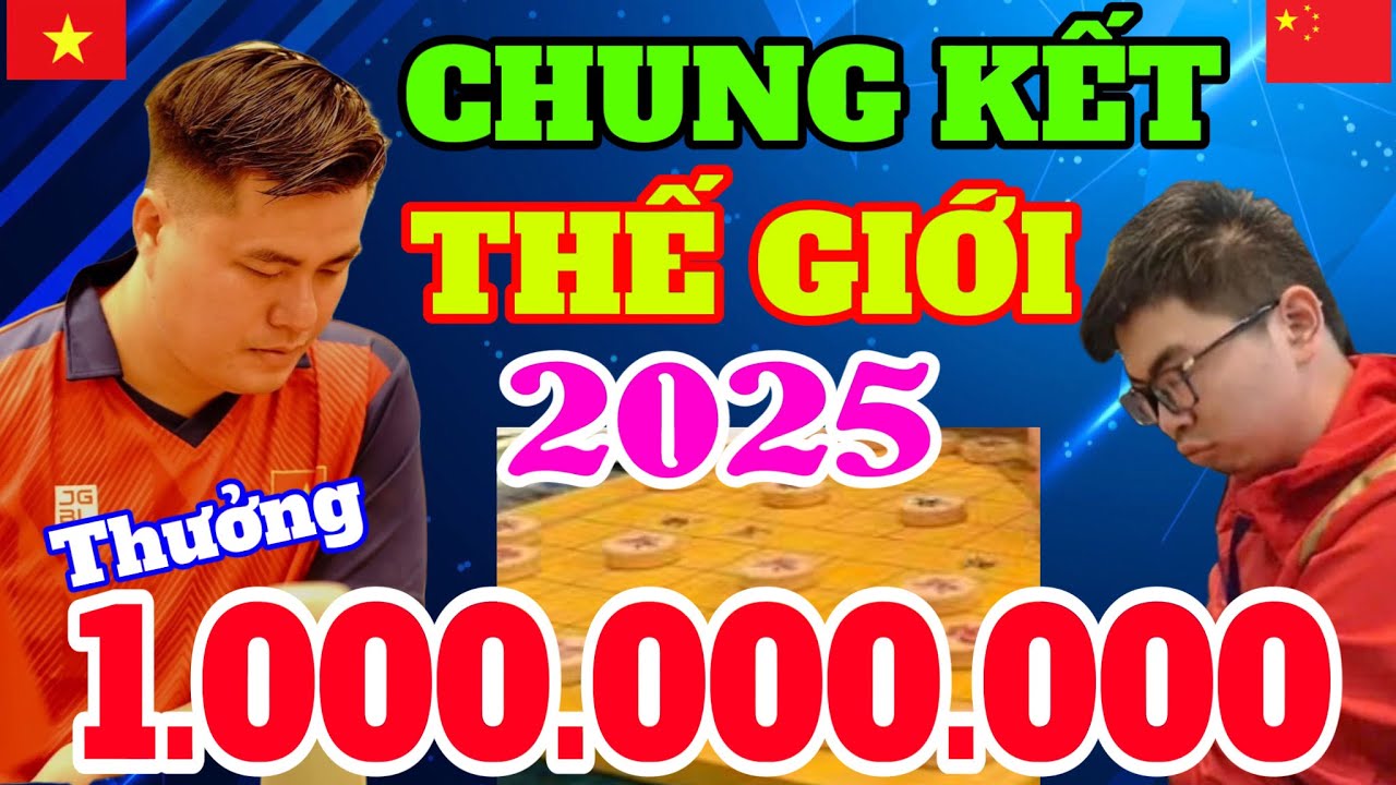 🔴Chung Kết Vô Địch Cờ Tướng Thế Giới Năm 2025, Thưởng Nóng 1.000.000.000 | Cờ Tướng Hay