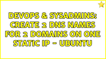DevOps & SysAdmins: Create 2 DNS names for 2 domains on one static IP - Ubuntu (2 Solutions!!)