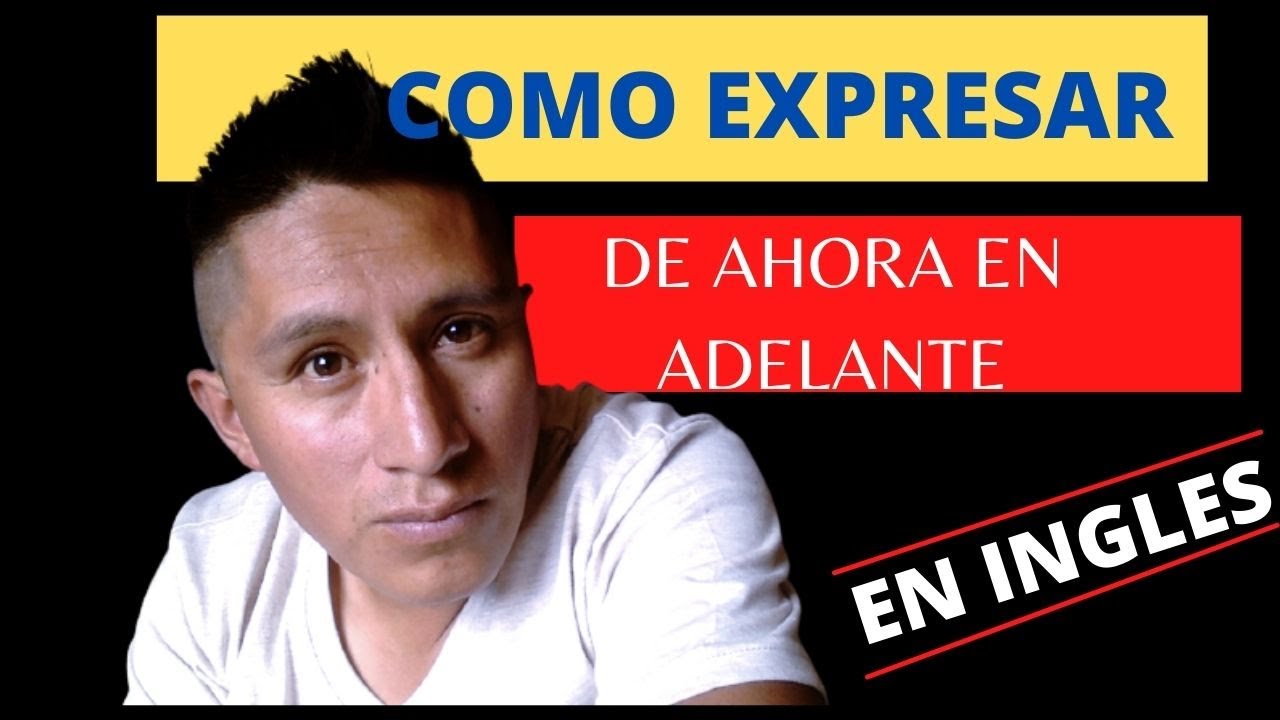 Cómo se dice DE AHORA EN ADELANTE en inglés - YouTube