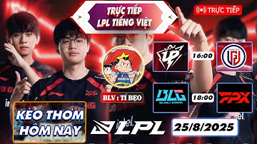 LPL Tiếng Việt | Trực tiếp LPL  Split 3 2025 | UP vs LGD | BLG vs FPX | 25/08/2025