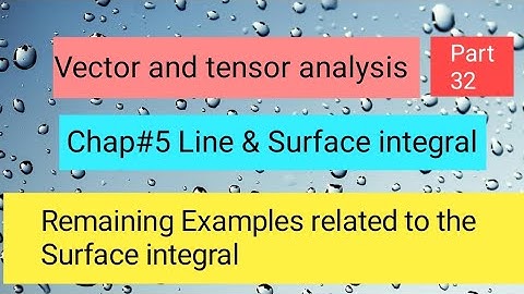 Examples related to the Surface integral Part 10,,Vector and tensor analysis