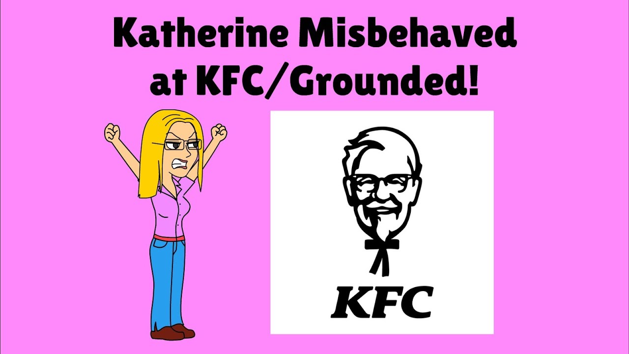 Katherine Misbehaved at KFC/Grounded