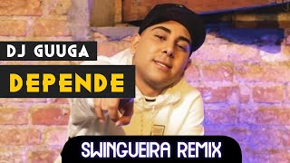 DJ GUUGA - DEPENDE - (SWINGUEIRA REMIX) @Raioneexclusividades