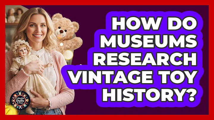 How Do Museums Research Vintage Toy History?