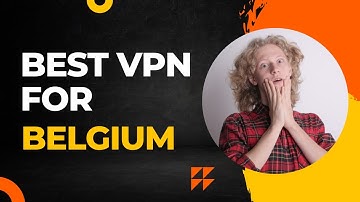 Best VPN for Belgium to Stay Safe and Anonymous in 2022