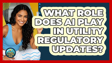 What Role Does AI Play In Utility Regulatory Updates? - Your Utilities Hub