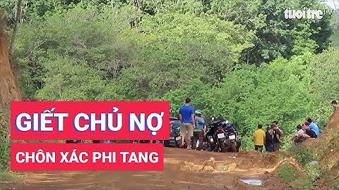 Làm rõ vụ giết chết chủ nợ chôn xác phi tang