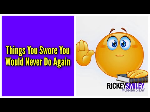 Things You Swore You Would Never Do Again